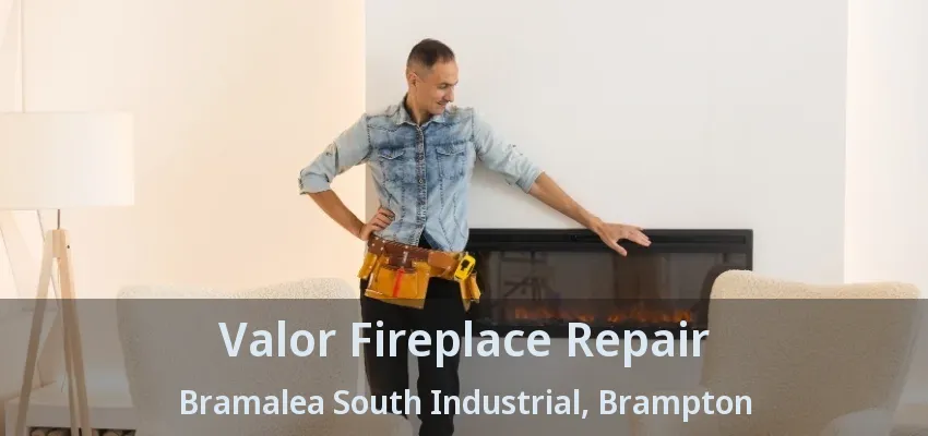 Valor Fireplace Repair Bramalea South Industrial, Brampton - ON Valor Fireplace Repair Bramalea South Industrial, Brampton - ON