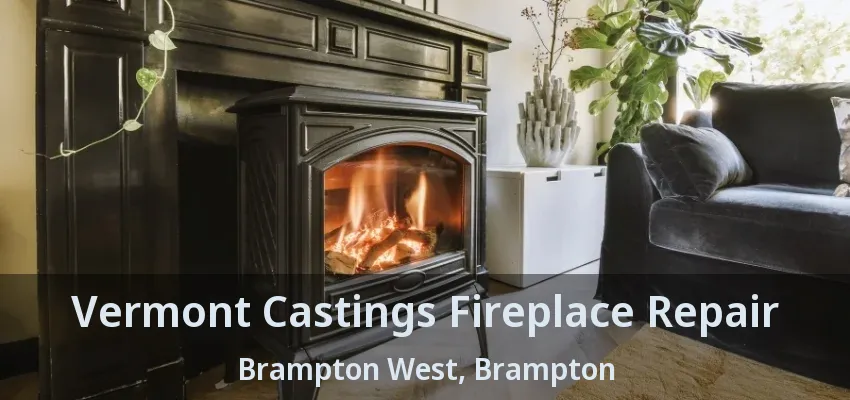 Vermont Castings Fireplace Repair Brampton West, Brampton - ON Vermont Castings Fireplace Repair Brampton West, Brampton - ON