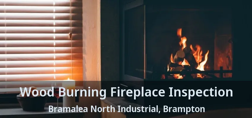 Wood Burning Fireplace Inspection Bramalea North Industrial, Brampton - ON