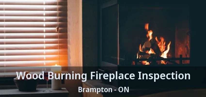 Wood Burning Fireplace Inspection Brampton - ON Wood Burning Fireplace Inspection Brampton - ON