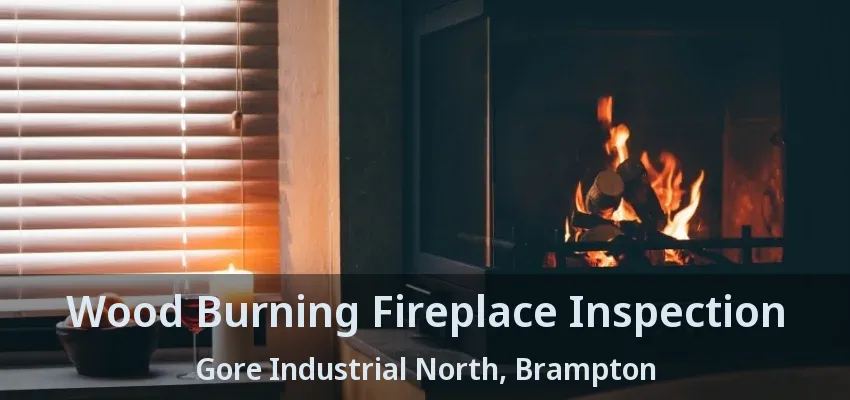 Wood Burning Fireplace Inspection Gore Industrial North, Brampton - ON Wood Burning Fireplace Inspection Gore Industrial North, Brampton - ON