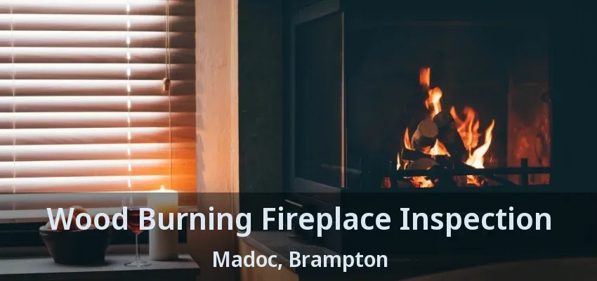 Wood Burning Fireplace Inspection Madoc, Brampton - ON Wood Burning Fireplace Inspection Madoc, Brampton - ON