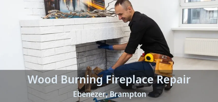 Wood Burning Fireplace Repair Ebenezer, Brampton - ON Wood Burning Fireplace Repair Ebenezer, Brampton - ON