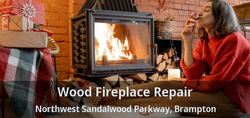 Wood Fireplace Repair Northwest Sandalwood Parkway, Brampton - ON Wood Fireplace Repair Northwest Sandalwood Parkway, Brampton - ON